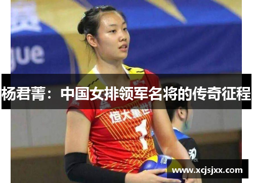 杨君菁：中国女排领军名将的传奇征程