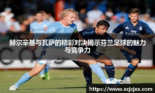 赫尔辛基与瓦萨的精彩对决揭示芬兰足球的魅力与竞争力